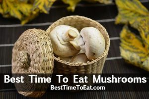best time to eat mushrooms